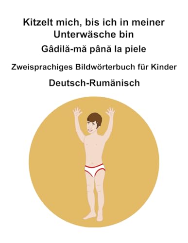 Deutsch-Rumänisch Kitzelt mich, bis ich in meiner Unterwäsche bin / Gâdilă-mă până la piele Zweisprachiges Bildwörterbuch für Kinder Deutsch-Rumänisch Kitzelt mich, bis ich in meiner Unterwäsche bin / Gâdilă-mă până la piele Zweisprachiges Bildwörterbuch für Kinder von Independently published