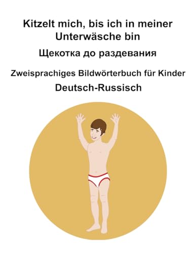 Deutsch-Russisch Kitzelt mich, bis ich in meiner Unterwäsche bin Щекотка до раздевания Zweisprachiges Bildwörterbuch für Kinder Deutsch-Russisch Kitzelt mich, bis ich in meiner Unterwäsche bin Щекотка до раздевания Zweisprachiges Bildwörterbuch für Kinder von Independently published