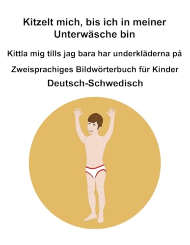 Deutsch-Schwedisch Kitzelt mich, bis ich in meiner Unterwäsche bin / Kittla mig tills jag bara har underkläderna på Zweisprachiges Bildwörterbuch für Kinder Deutsch-Schwedisch Kitzelt mich, bis ich in meiner Unterwäsche bin / Kittla mig tills jag bara har underkläderna på Zweisprachiges Bildwörterbuch für Kinder von Independently published