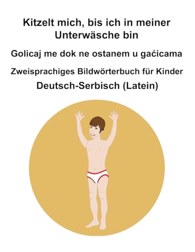 Deutsch-Serbisch (Latein) Kitzelt mich, bis ich in meiner Unterwäsche bin / Golicaj me dok ne ostanem u gaćicama Zweisprachiges Bildwörterbuch für Kinder von Independently published