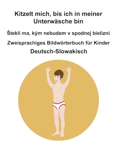 Deutsch-Slowakisch Kitzelt mich, bis ich in meiner Unterwäsche bin / Štekli ma, kým nebudem v spodnej bielizni Zweisprachiges Bildwörterbuch für Kinder Deutsch-Slowakisch Kitzelt mich, bis ich in meiner Unterwäsche bin / Štekli ma, kým nebudem v spodnej bielizni Zweisprachiges Bildwörterbuch für Kinder von Independently published