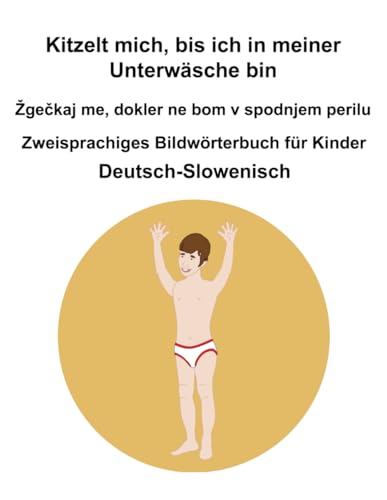 Deutsch-Slowenisch Kitzelt mich, bis ich in meiner Unterwäsche bin / Žgečkaj me, dokler ne bom v spodnjem perilu Zweisprachiges Bildwörterbuch für Kinder Deutsch-Slowenisch Kitzelt mich, bis ich in meiner Unterwäsche bin / Žgečkaj me, dokler ne bom v spodnjem perilu Zweisprachiges Bildwörterbuch für Kinder von Independently published