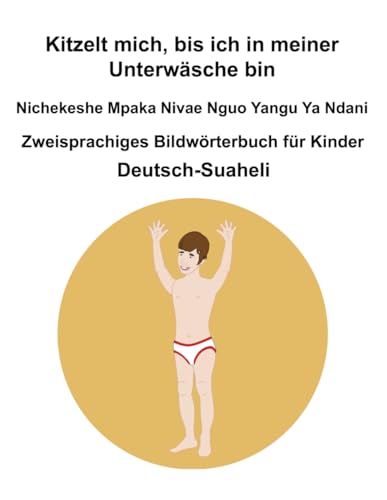 Deutsch-Suaheli Kitzelt mich, bis ich in meiner Unterwäsche bin / Nichekeshe Mpaka Nivae Nguo Yangu Ya Ndani Zweisprachiges Bildwörterbuch für Kinder Deutsch-Suaheli Kitzelt mich, bis ich in meiner Unterwäsche bin / Nichekeshe Mpaka Nivae Nguo Yangu Ya Ndani Zweisprachiges Bildwörterbuch für Kinder von Independently published