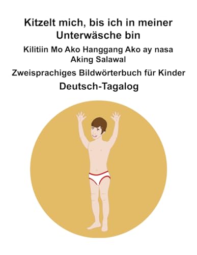 Deutsch-Tagalog Kitzelt mich, bis ich in meiner Unterwäsche bin / Kilitiin Mo Ako Hanggang Ako ay nasa Aking Salawal Zweisprachiges Bildwörterbuch für Kinder Deutsch-Tagalog Kitzelt mich, bis ich in meiner Unterwäsche bin / Kilitiin Mo Ako Hanggang Ako ay nasa Aking Salawal Zweisprachiges Bildwörterbuch für Kinder von Independently published