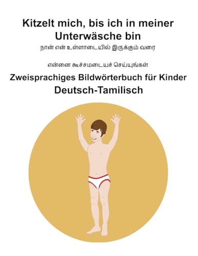 Deutsch-Tamilisch Kitzelt mich, bis ich in meiner Unterwäsche bin Zweisprachiges Bildwörterbuch für Kinder Deutsch-Tamilisch Kitzelt mich, bis ich in meiner Unterwäsche bin Zweisprachiges Bildwörterbuch für Kinder von Independently published
