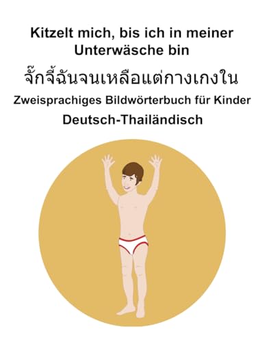 Deutsch-Thailändisch Kitzelt mich, bis ich in meiner Unterwäsche bin Zweisprachiges Bildwörterbuch für Kinder Deutsch-Thailändisch Kitzelt mich, bis ich in meiner Unterwäsche bin Zweisprachiges Bildwörterbuch für Kinder von Independently published