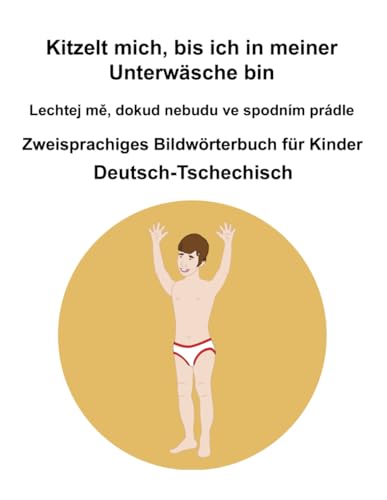 Deutsch-Tschechisch Kitzelt mich, bis ich in meiner Unterwäsche bin / Lechtej mě, dokud nebudu ve spodním prádle Zweisprachiges Bildwörterbuch für Kinder Deutsch-Tschechisch Kitzelt mich, bis ich in meiner Unterwäsche bin / Lechtej mě, dokud nebudu ve spodním prádle Zweisprachiges Bildwörterbuch für Kinder von Independently published