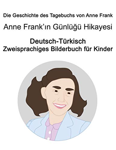 Deutsch-Türkisch Die Geschichte des Tagebuchs von Anne Frank / Anne Frank’ın Günlüğü Hikayesi Zweisprachiges Bilderbuch für Kinder Deutsch-Türkisch Die Geschichte des Tagebuchs von Anne Frank / Anne Frank’ın Günlüğü Hikayesi Zweisprachiges Bilderbuch für Kinder