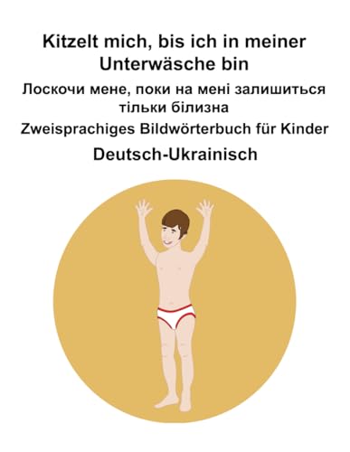Deutsch-Ukrainisch Kitzelt mich, bis ich in meiner Unterwäsche bin / Лоскочи мене, поки на мені залишиться тільки білизна Zweisprachiges Bildwörterbuch für Kinder Deutsch-Ukrainisch Kitzelt mich, bis ich in meiner Unterwäsche bin / Лоскочи мене, поки на мені залишиться тільки білизна Zweisprachiges Bildwörterbuch für Kinder von Independently published