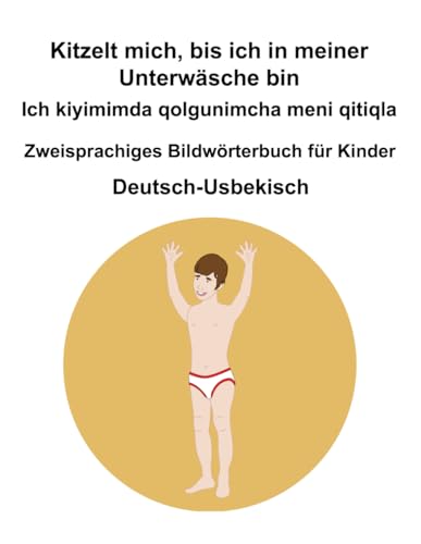 Deutsch-Usbekisch Kitzelt mich, bis ich in meiner Unterwäsche bin / Ich kiyimimda qolgunimcha meni qitiqla Zweisprachiges Bildwörterbuch für Kinder Deutsch-Usbekisch Kitzelt mich, bis ich in meiner Unterwäsche bin / Ich kiyimimda qolgunimcha meni qitiqla Zweisprachiges Bildwörterbuch für Kinder von Independently published