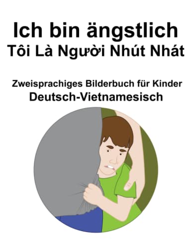 Deutsch-Vietnamesisch Ich bin ängstlich / Tôi Là Người Nhút Nhát Zweisprachiges Bilderbuch für Kinder von Independently published
