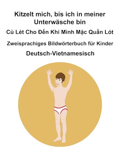 Deutsch-Vietnamesisch Kitzelt mich, bis ich in meiner Unterwäsche bin / Cù Lét Cho Đến Khi Mình Mặc Quần Lót Zweisprachiges Bildwörterbuch für Kinder Deutsch-Vietnamesisch Kitzelt mich, bis ich in meiner Unterwäsche bin / Cù Lét Cho Đến Khi Mình Mặc Quần Lót Zweisprachiges Bildwörterbuch für Kinder von Independently published