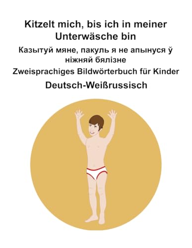 Deutsch-Weißrussisch Kitzelt mich, bis ich in meiner Unterwäsche bin / Казытуй мяне, пакуль я не апынуся ў ніжняй бялізне Zweisprachiges Bildwörterbuch für Kinder Deutsch-Weißrussisch Kitzelt mich, bis ich in meiner Unterwäsche bin / Казытуй мяне, пакуль я не апынуся ў ніжняй бялізне Zweisprachiges Bildwörterbuch für Kinder von Independently published