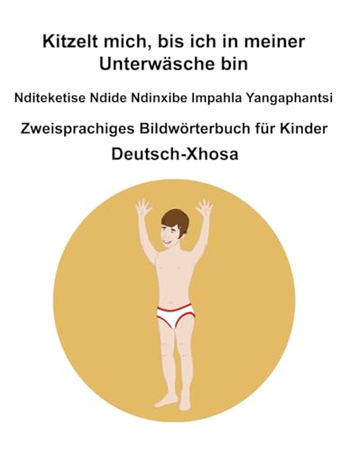Deutsch-Xhosa Kitzelt mich, bis ich in meiner Unterwäsche bin / Nditeketise Ndide Ndinxibe Impahla Yangaphantsi Zweisprachiges Bildwörterbuch für Kinder Deutsch-Xhosa Kitzelt mich, bis ich in meiner Unterwäsche bin / Nditeketise Ndide Ndinxibe Impahla Yangaphantsi Zweisprachiges Bildwörterbuch für Kinder von Independently published