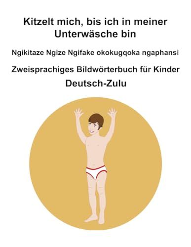 Deutsch-Zulu Kitzelt mich, bis ich in meiner Unterwäsche bin / Ngikitaze Ngize Ngifake okokugqoka ngaphansi Zweisprachiges Bildwörterbuch für Kinder Deutsch-Zulu Kitzelt mich, bis ich in meiner Unterwäsche bin / Ngikitaze Ngize Ngifake okokugqoka ngaphansi Zweisprachiges Bildwörterbuch für Kinder von Independently published