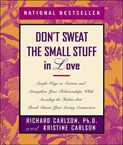 Don't Sweat the Small Stuff in Love: Simple Ways to Nurture, and Strengthen Your Relationships While Avoiding the Habits That Break Down Your Loving ... Habits That Break Down Your Loving Connectin