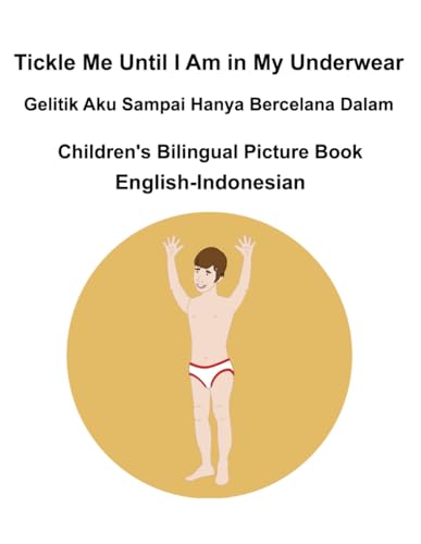 English-Indonesian Tickle Me Until I Am in My Underwear / Gelitik Aku Sampai Hanya Bercelana Dalam Children's Bilingual Picture Book English-Indonesian Tickle Me Until I Am in My Underwear / Gelitik Aku Sampai Hanya Bercelana Dalam Children's Bilingual Picture Book
