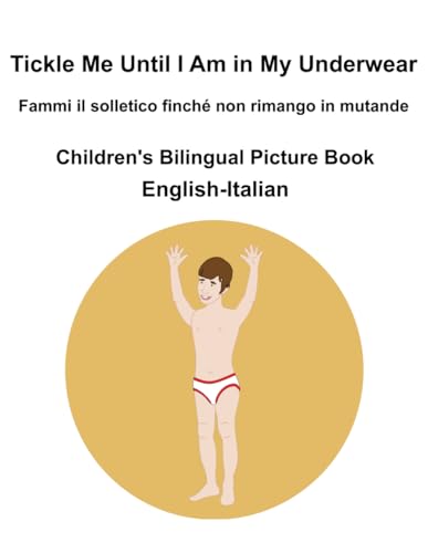 English-Italian Tickle Me Until I Am in My Underwear / Fammi il solletico finché non rimango in mutanda Children's Bilingual Picture Book English-Italian Tickle Me Until I Am in My Underwear / Fammi il solletico finché non rimango in mutanda Children's Bilingual Picture Book