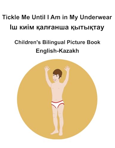 English-Kazakh Tickle Me Until I Am in My Underwear / Іш киім қалғанша қытықтау Children's Bilingual Picture Book English-Kazakh Tickle Me Until I Am in My Underwear / Іш киім қалғанша қытықтау Children's Bilingual Picture Book