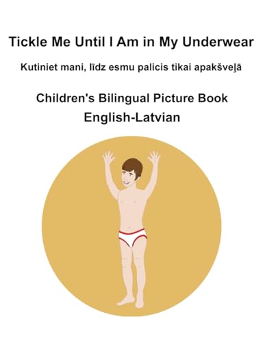 English-Latvian Tickle Me Until I Am in My Underwear / Kutiniet mani, līdz esmu palicis tikai apakšveļā Children's Bilingual Picture Book English-Latvian Tickle Me Until I Am in My Underwear / Kutiniet mani, līdz esmu palicis tikai apakšveļā Children's Bilingual Picture Book