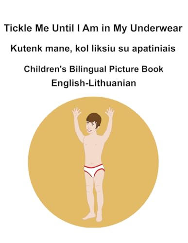 English-Lithuanian Tickle Me Until I Am in My Underwear / Kutenk mane, kol liksiu su apatiniais Children's Bilingual Picture Book English-Lithuanian Tickle Me Until I Am in My Underwear / Kutenk mane, kol liksiu su apatiniais Children's Bilingual Picture Book