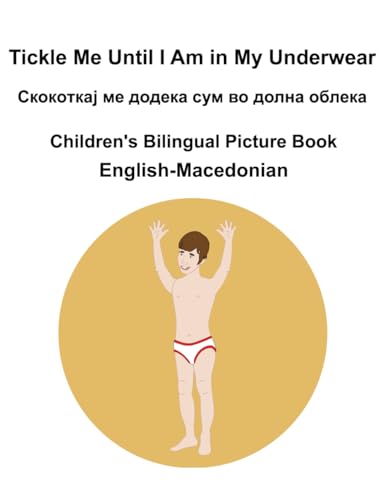 English-Macedonian Tickle Me Until I Am in My Underwear / Скокoткај ме додека сум во долна облека Children's Bilingual Picture Book English-Macedonian Tickle Me Until I Am in My Underwear / Скокoткај ме додека сум во долна облека Children's Bilingual Picture Book