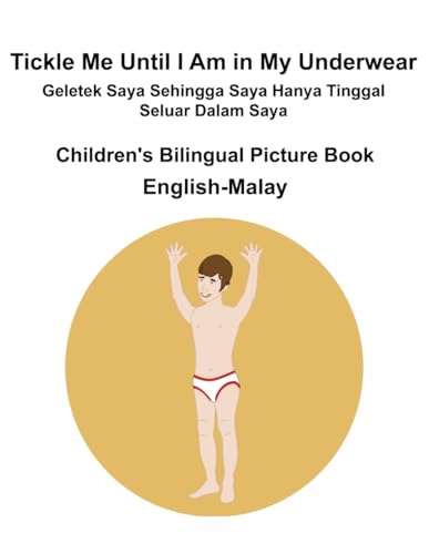 English-Malay Tickle Me Until I Am in My Underwear / Geletek Saya Sehingga Saya Hanya Tinggal Seluar Dalam Saya Children's Bilingual Picture Book English-Malay Tickle Me Until I Am in My Underwear / Geletek Saya Sehingga Saya Hanya Tinggal Seluar Dalam Saya Children's Bilingual Picture Book