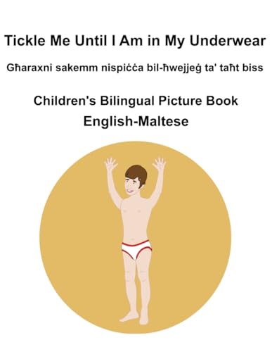 English-Maltese Tickle Me Until I Am in My Underwear / Għaraxni sakemm nispiċċa bil-ħwejjeġ ta' taħt biss Children's Bilingual Picture Book English-Maltese Tickle Me Until I Am in My Underwear / Għaraxni sakemm nispiċċa bil-ħwejjeġ ta' taħt biss Children's Bilingual Picture Book
