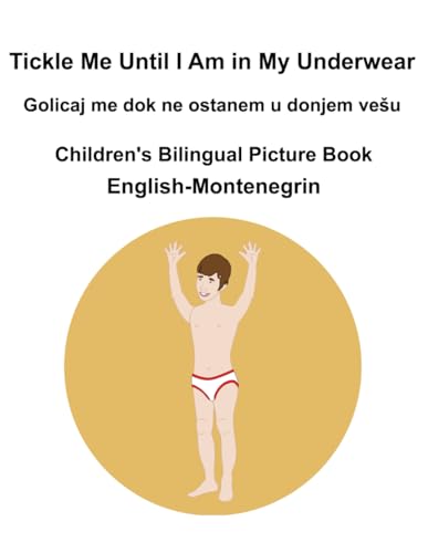 English-Montenegrin Tickle Me Until I Am in My Underwear / Golicaj me dok ne ostanem u donjem vešu Children's Bilingual Picture Book English-Montenegrin Tickle Me Until I Am in My Underwear / Golicaj me dok ne ostanem u donjem vešu Children's Bilingual Picture Book