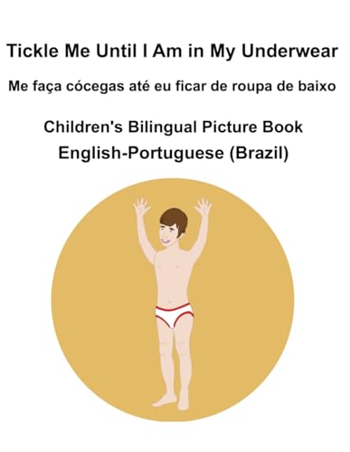English-Portuguese (Brazil) Tickle Me Until I Am in My Underwear / Me faça cócegas até eu ficar de roupa de baixo Children's Bilingual Picture Book
