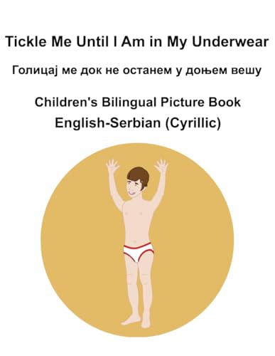 English-Serbian (Cyrillic) Tickle Me Until I Am in My Underwear / Голицај ме док не останем у доњем вешу Children's Bilingual Picture Book
