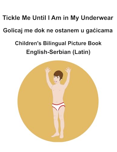 English-Serbian (Latin) Tickle Me Until I Am in My Underwear / Golicaj me dok ne ostanem u gaćicama Children's Bilingual Picture Book