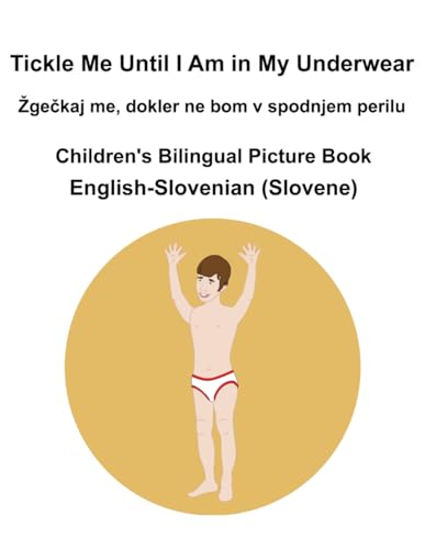 English-Slovenian (Slovene) Tickle Me Until I Am in My Underwear / Žgečkaj me, dokler ne bom v spodnjem perilu Children's Bilingual Picture Book von Independently published