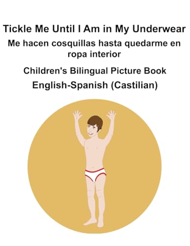 English-Spanish (Castilian) Tickle Me Until I Am in My Underwear / Me hacen cosquillas hasta quedarme en ropa interior Children's Bilingual Picture Book