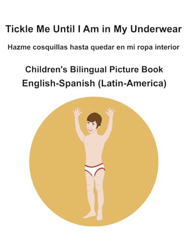 English-Spanish (Latin-America) Tickle Me Until I Am in My Underwear / Hazme cosquillas hasta quedar en mi ropa interior Children's Bilingual Picture Book