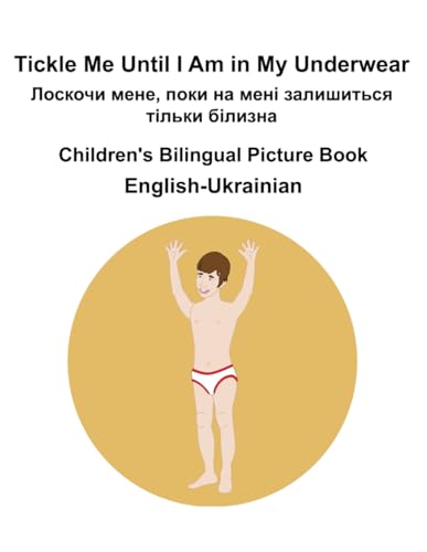 English-Ukrainian Tickle Me Until I Am in My Underwear / Лоскочи мене, поки на мені залишиться тільки білизна Children's Bilingual Picture Book English-Ukrainian Tickle Me Until I Am in My Underwear / Лоскочи мене, поки на мені залишиться тільки білизна Children's Bilingual Picture Book von Independently published