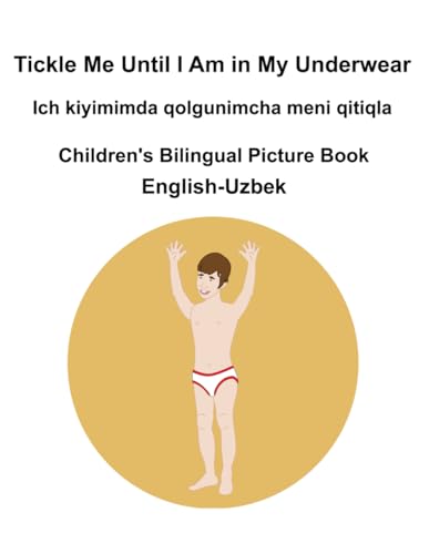 English-Uzbek Tickle Me Until I Am in My Underwear / Ich kiyimimda qolgunimcha meni qitiqla Children's Bilingual Picture Book English-Uzbek Tickle Me Until I Am in My Underwear / Ich kiyimimda qolgunimcha meni qitiqla Children's Bilingual Picture Book von Independently published