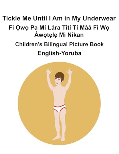 English-Yoruba Tickle Me Until I Am in My Underwear / Fi Ọwọ́ Pa Mí Lára Títí Tí Màá Fi Wọ Àwọ̀tẹ́lẹ̀ Mi Nìkan Children's Bilingual Picture Book English-Yoruba Tickle Me Until I Am in My Underwear / Fi Ọwọ́ Pa Mí Lára Títí Tí Màá Fi Wọ Àwọ̀tẹ́lẹ̀ Mi Nìkan Children's Bilingual Picture Book von Independently published