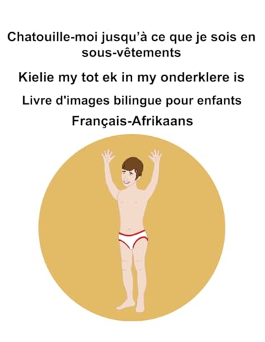 Français-Afrikaans Chatouille-moi jusqu’à ce que je sois en sous-vêtements / Kielie my tot ek in my onderklere is Livre d'images bilingue pour enfants Français-Afrikaans Chatouille-moi jusqu’à ce que je sois en sous-vêtements / Kielie my tot ek in my onderklere is Livre d'images bilingue pour enfants von Independently published