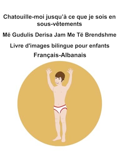 Français-Albanais Chatouille-moi jusqu’à ce que je sois en sous-vêtements / Më Gudulis Derisa Jam Me Të Brendshme Livre d'images bilingue pour enfants Français-Albanais Chatouille-moi jusqu’à ce que je sois en sous-vêtements / Më Gudulis Derisa Jam Me Të Brendshme Livre d'images bilingue pour enfants von Independently published