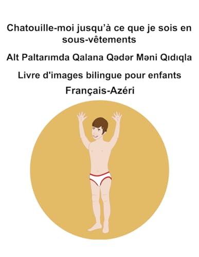 Français-Azéri Chatouille-moi jusqu’à ce que je sois en sous-vêtements / Alt Paltarımda Qalana Qədər Məni Qıdıqla Livre d'images bilingue pour enfants Français-Azéri Chatouille-moi jusqu’à ce que je sois en sous-vêtements / Alt Paltarımda Qalana Qədər Məni Qıdıqla Livre d'images bilingue pour enfants von Independently published