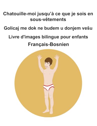 Français-Bosnien Chatouille-moi jusqu’à ce que je sois en sous-vêtements / Golicaj me dok ne budem u donjem vešu Livre d'images bilingue pour enfants Français-Bosnien Chatouille-moi jusqu’à ce que je sois en sous-vêtements / Golicaj me dok ne budem u donjem vešu Livre d'images bilingue pour enfants von Independently published