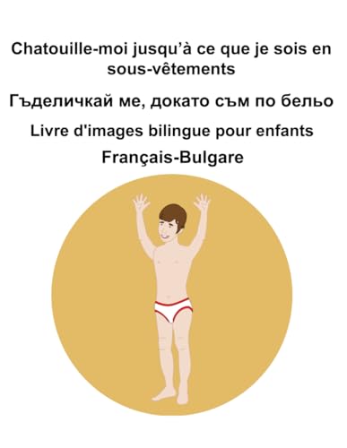 Français-Bulgare Chatouille-moi jusqu’à ce que je sois en sous-vêtements / Гъделичкай ме, докато съм по бельо Livre d'images bilingue pour enfants Français-Bulgare Chatouille-moi jusqu’à ce que je sois en sous-vêtements / Гъделичкай ме, докато съм по бельо Livre d'images bilingue pour enfants von Independently published