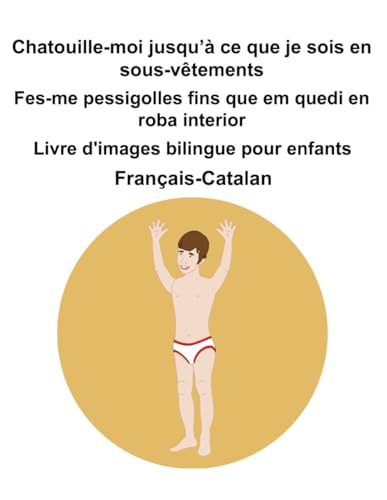 Français-Catalan Chatouille-moi jusqu’à ce que je sois en sous-vêtements / Fes-me pessigolles fins que em quedi en roba interior Livre d'images bilingue pour enfants Français-Catalan Chatouille-moi jusqu’à ce que je sois en sous-vêtements / Fes-me pessigolles fins que em quedi en roba interior Livre d'images bilingue pour enfants von Independently published