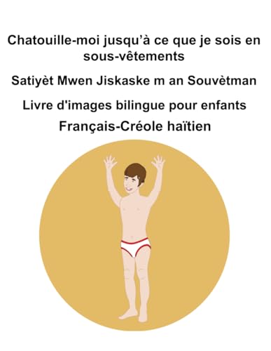 Français-Créole haïtien Chatouille-moi jusqu’à ce que je sois en sous-vêtements / Satiyèt Mwen Jiskaske m an Souvètman Livre d'images bilingue pour enfants Français-Créole haïtien Chatouille-moi jusqu’à ce que je sois en sous-vêtements / Satiyèt Mwen Jiskaske m an Souvètman Livre d'images bilingue pour enfants von Independently published