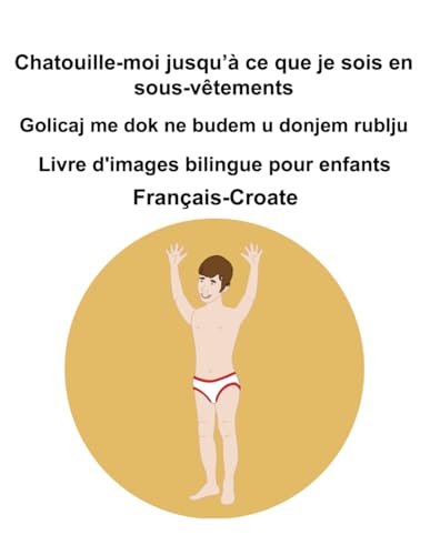 Français-Croate Chatouille-moi jusqu’à ce que je sois en sous-vêtements / Golicaj me dok ne budem u donjem rublju Livre d'images bilingue pour enfants Français-Croate Chatouille-moi jusqu’à ce que je sois en sous-vêtements / Golicaj me dok ne budem u donjem rublju Livre d'images bilingue pour enfants von Independently published