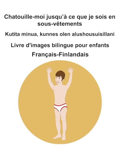 Français-Finlandais Chatouille-moi jusqu’à ce que je sois en sous-vêtements / Kutita minua, kunnes olen alushousuisillani Livre d'images bilingue pour enfants Français-Finlandais Chatouille-moi jusqu’à ce que je sois en sous-vêtements / Kutita minua, kunnes olen alushousuisillani Livre d'images bilingue pour enfants von Independently published