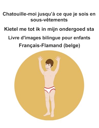 Français-Flamand (belge) Chatouille-moi jusqu’à ce que je sois en sous-vêtements / Kietel me tot ik in mijn ondergoed sta Livre d'images bilingue pour enfants von Independently published