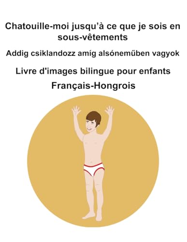 Français-Hongrois Chatouille-moi jusqu’à ce que je sois en sous-vêtements / Addig csiklandozz amíg alsóneműben vagyok Livre d'images bilingue pour enfants Français-Hongrois Chatouille-moi jusqu’à ce que je sois en sous-vêtements / Addig csiklandozz amíg alsóneműben vagyok Livre d'images bilingue pour enfants von Independently published