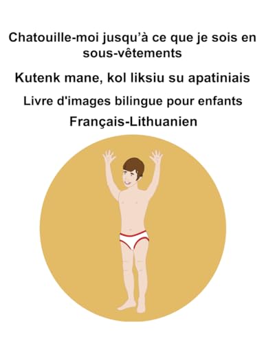 Français-Lithuanien Chatouille-moi jusqu’à ce que je sois en sous-vêtements / Kutenk mane, kol liksiu su apatiniais Livre d'images bilingue pour enfants Français-Lithuanien Chatouille-moi jusqu’à ce que je sois en sous-vêtements / Kutenk mane, kol liksiu su apatiniais Livre d'images bilingue pour enfants von Independently published